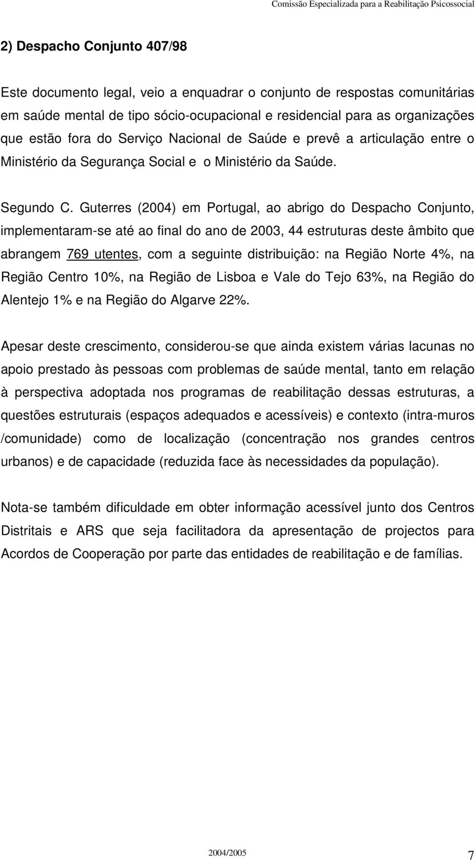 Guterres (2004) em Portugal, ao abrigo do Despacho Conjunto, implementaram-se até ao final do ano de 2003, 44 estruturas deste âmbito que abrangem 769 utentes, com a seguinte distribuição: na Região