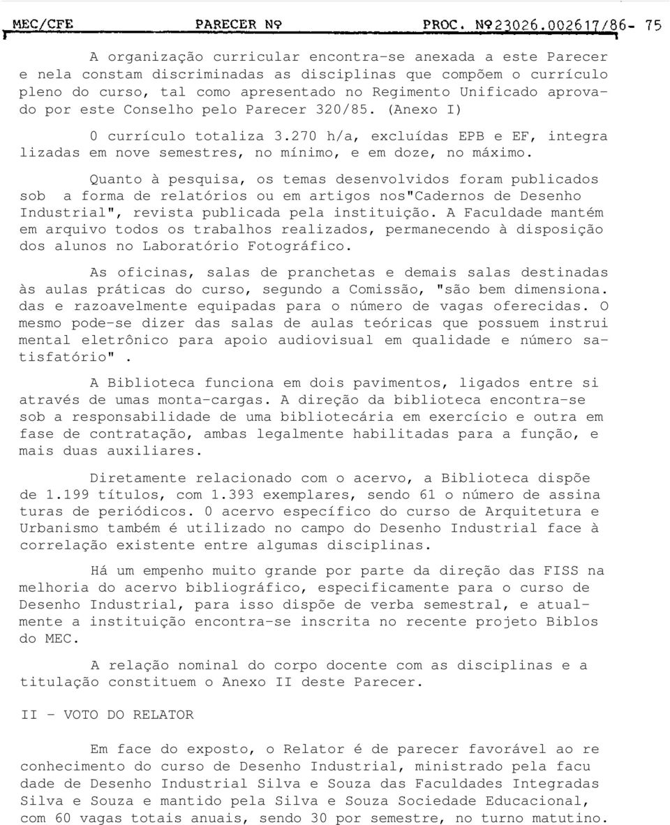 Quanto à pesquisa, os temas desenvolvidos foram publicados sob a forma de relatórios ou em artigos nos"cadernos de Desenho Industrial", revista publicada pela instituição.