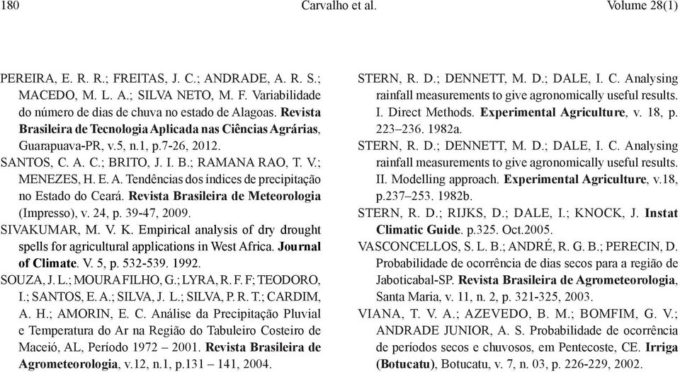 Revista Brasileira de Meteorologia (Impresso), v. 24, p. 39-47, 2009. SIVAKUMAR, M. V. K. Empirical analysis of dry drought spells for agricultural applications in West Africa. Journal of Climate. V. 5, p.