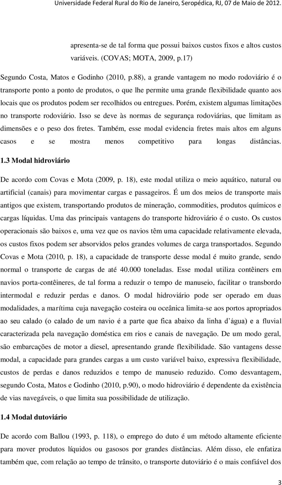 Porém, existem algumas limitações no transporte rodoviário. Isso se deve às normas de segurança rodoviárias, que limitam as dimensões e o peso dos fretes.