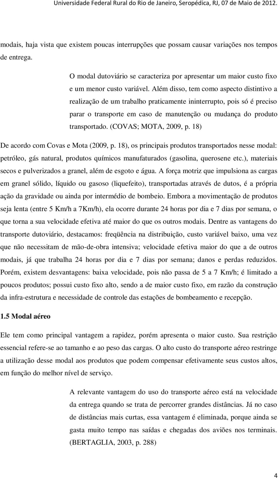(COVAS; MOTA, 2009, p. 18) De acordo com Covas e Mota (2009, p. 18), os principais produtos transportados nesse modal: petróleo, gás natural, produtos químicos manufaturados (gasolina, querosene etc.