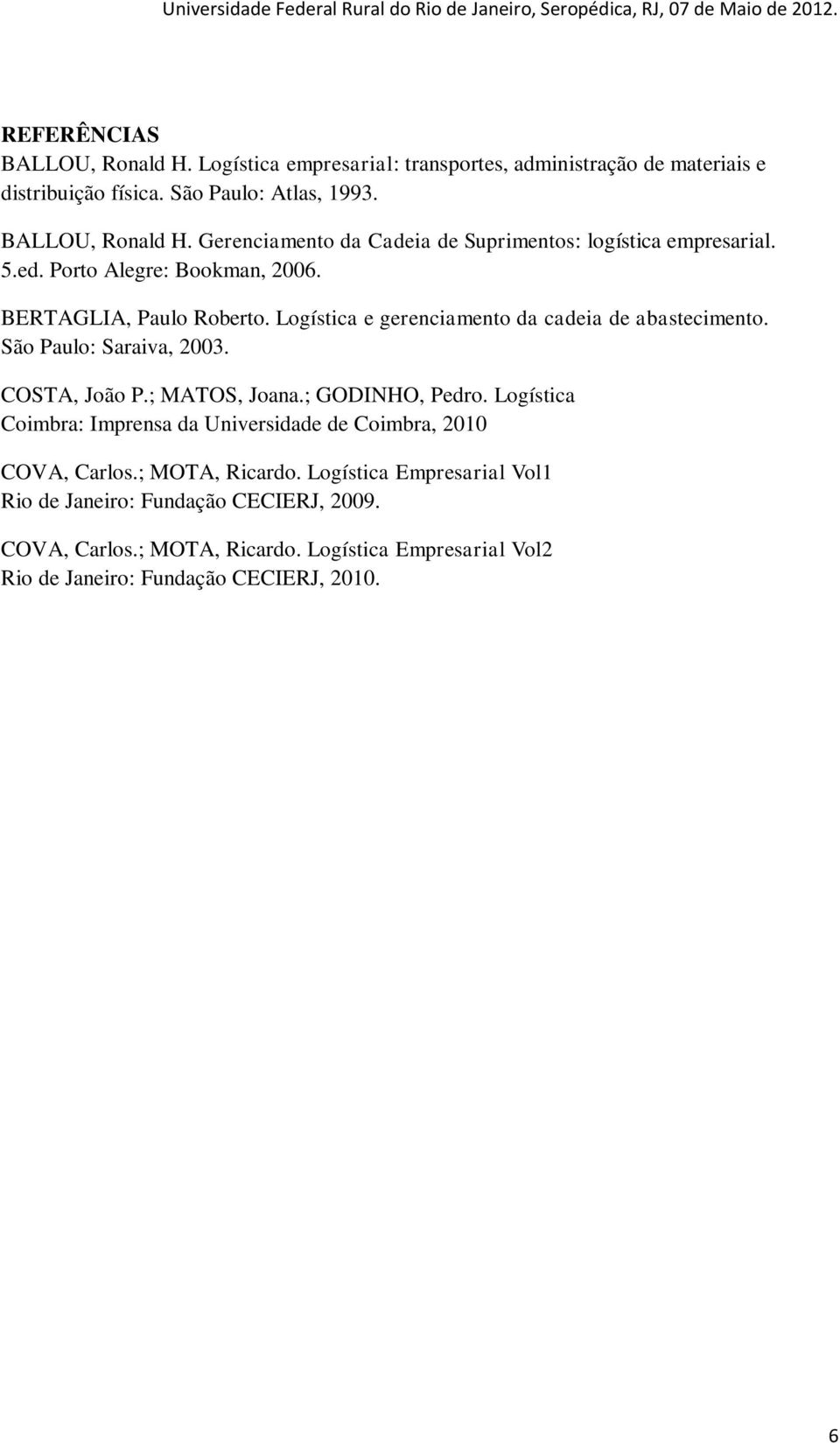 ; MATOS, Joana.; GODINHO, Pedro. Logística Coimbra: Imprensa da Universidade de Coimbra, 2010 COVA, Carlos.; MOTA, Ricardo.