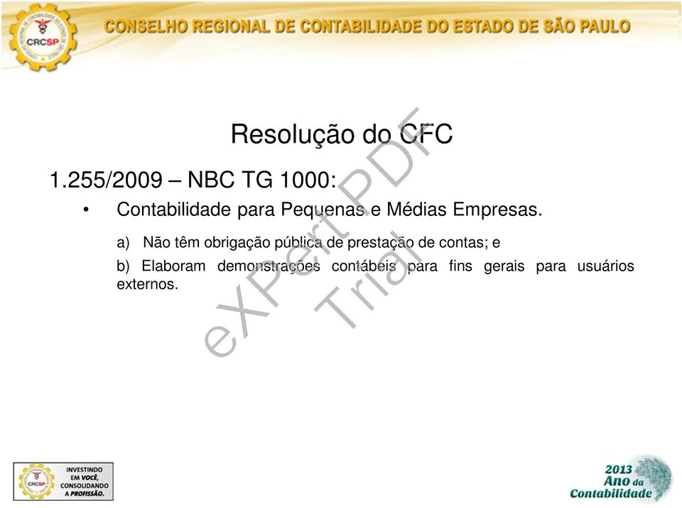 a) Não têm obrigação pública de prestação de contas; e