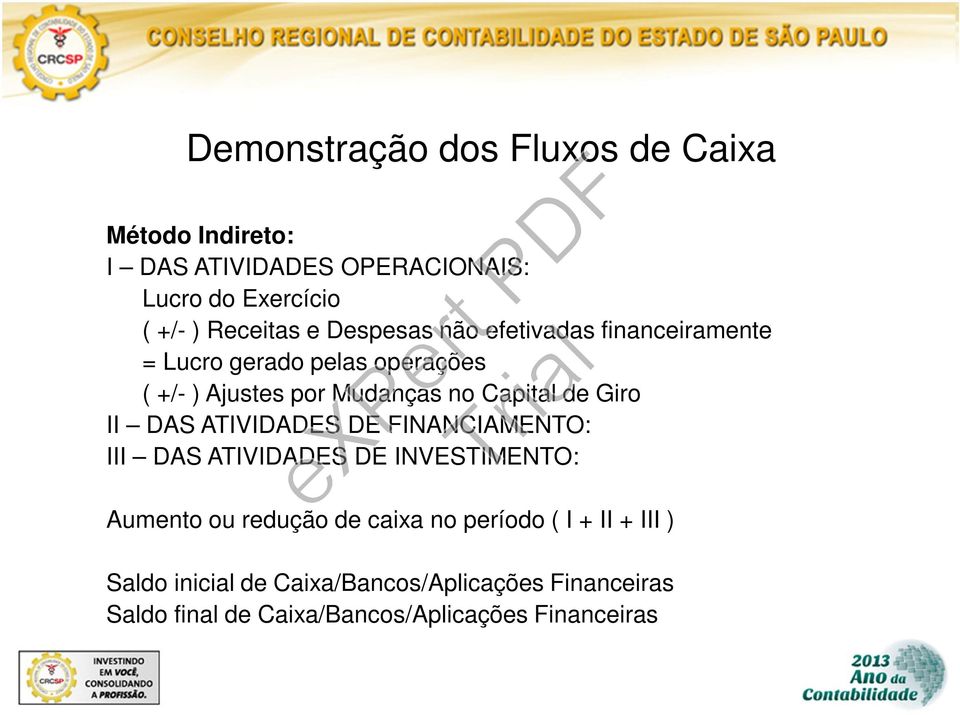 Giro II DAS ATIVIDADES DE FINANCIAMENTO: III DAS ATIVIDADES DE INVESTIMENTO: Aumento ou redução de caixa no período (