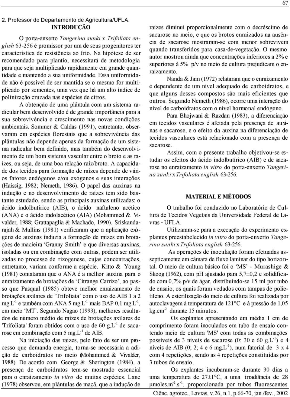 Na hipótese de ser recomendado para plantio, necessitará de metodologia para que seja multiplicado rapidamente em grande quantidade e mantendo a sua uniformidade.