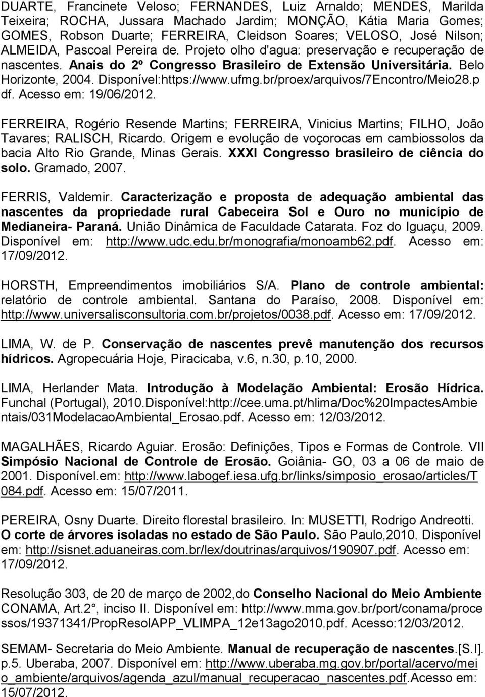 .Disponível:https://www.ufmg.br/proex/arquivos/7Encontro/Meio28.p df. Acesso em: 19/06/2012. FERREIRA, Rogério Resende Martins; FERREIRA, Vinicius Martins; FILHO, João Tavares; RALISCH, Ricardo.