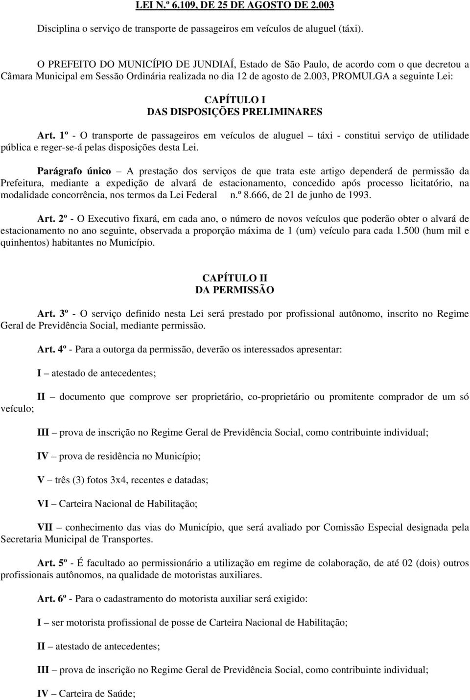 003, PROMULGA a seguinte Lei: CAPÍTULO I DAS DISPOSIÇÕES PRELIMINARES Art.