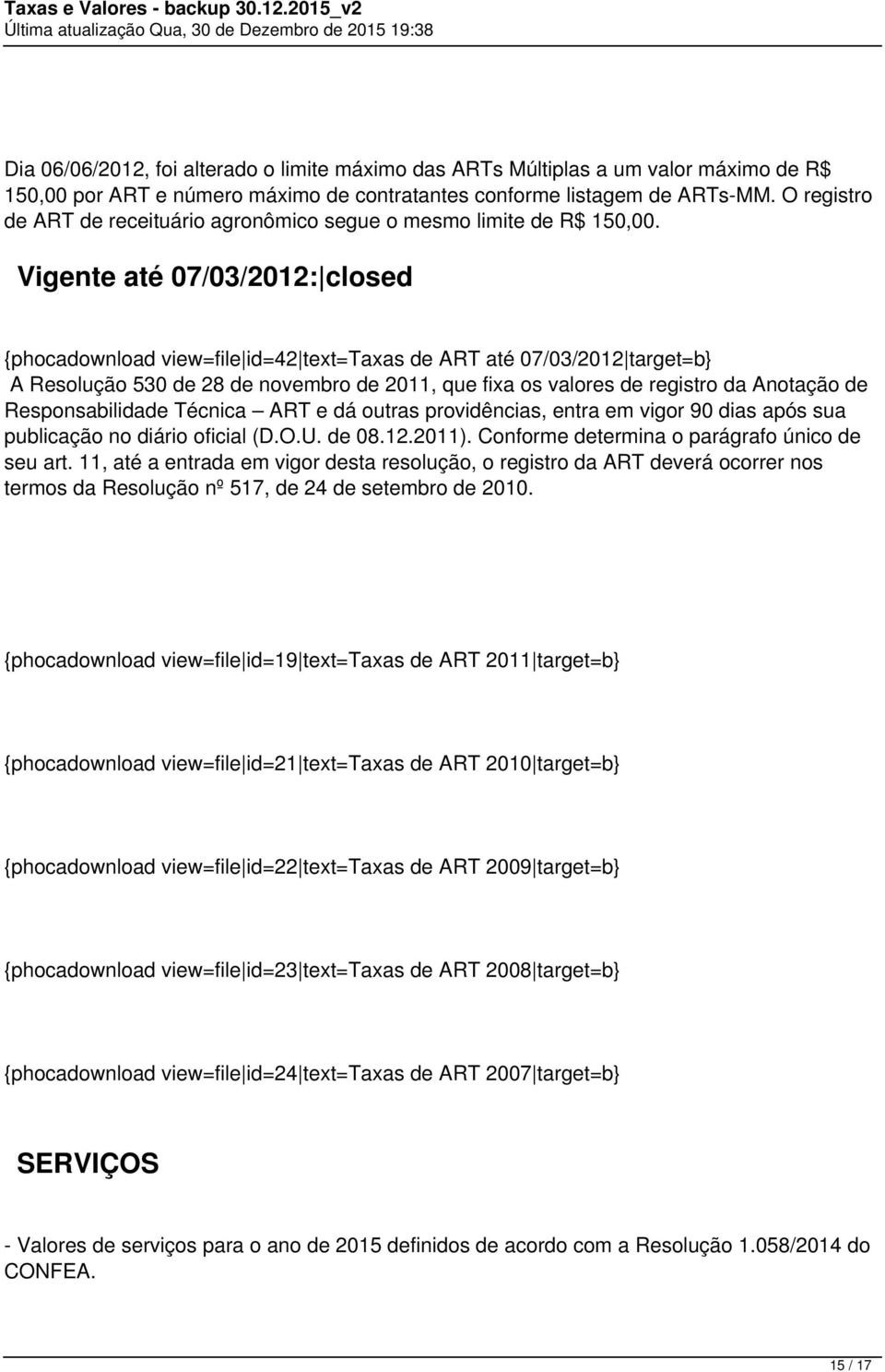 Vigente até 07/03/2012: closed {phocadownload view=file id=42 text=taxas de ART até 07/03/2012 target=b} A Resolução 530 de 28 de novembro de 2011, que fixa os valores de registro da Anotação de
