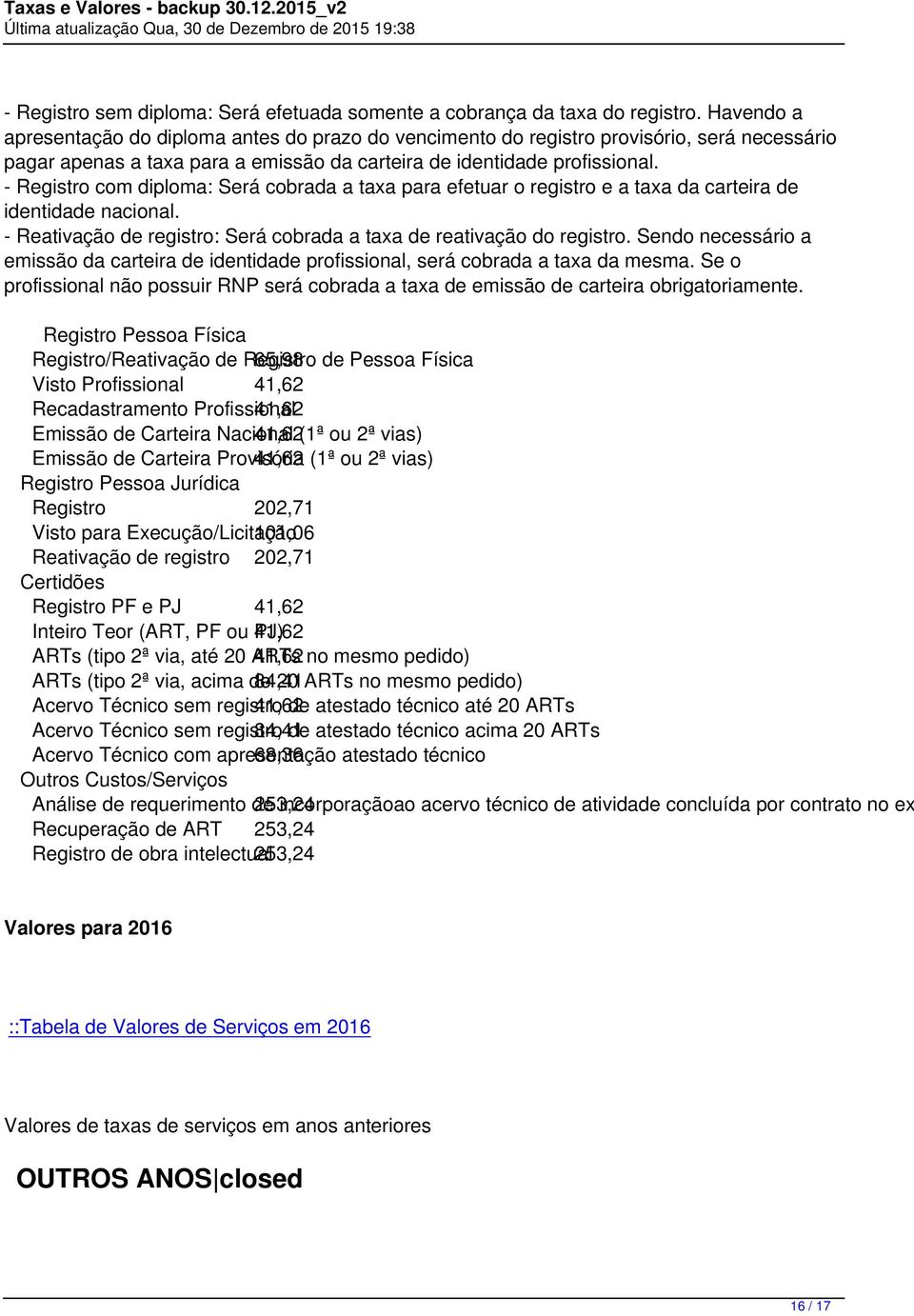 - Registro com diploma: Será cobrada a taxa para efetuar o registro e a taxa da carteira de identidade nacional. - Reativação de registro: Será cobrada a taxa de reativação do registro.