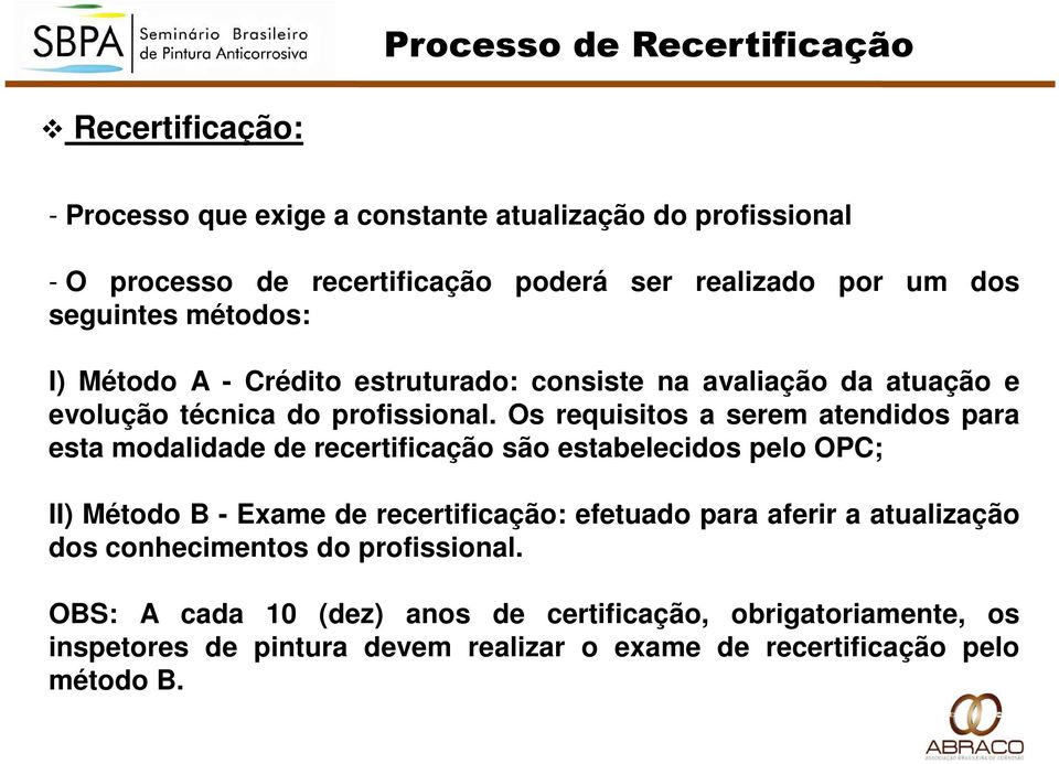 Os requisitos a serem atendidos para esta modalidade de recertificação são estabelecidos pelo OPC; II) Método B - Exame de recertificação: efetuado para aferir