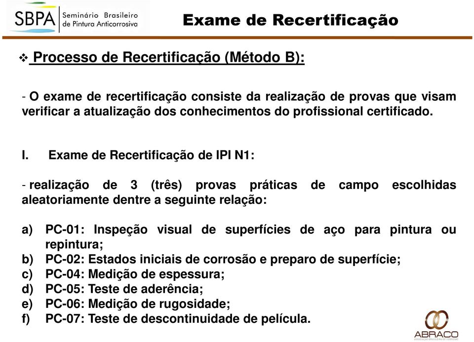 Exame de Recertificação de IPI N1: - realização de 3 (três) provas práticas de campo escolhidas aleatoriamente dentre a seguinte relação: a) PC-01: Inspeção