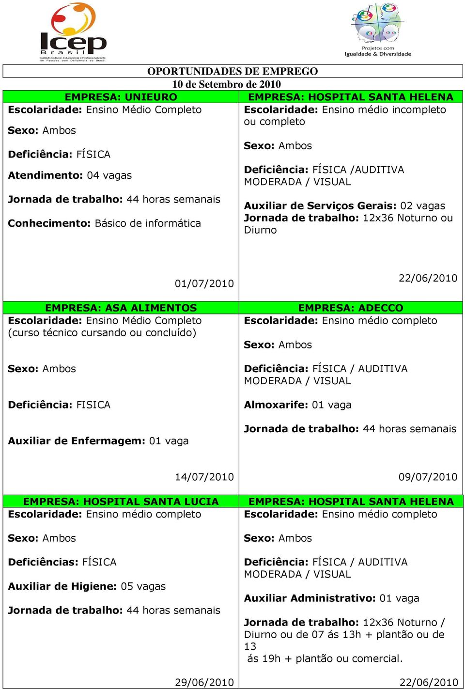 Auxiliar de Enfermagem: 01 vaga 01/07/2010 EMPRESA: ADECCO / AUDITIVA MODERADA / VISUAL Almoxarife: 01 vaga 14/07/2010 EMPRESA: HOSPITAL SANTA LUCIA Auxiliar de Higiene: 05 vagas