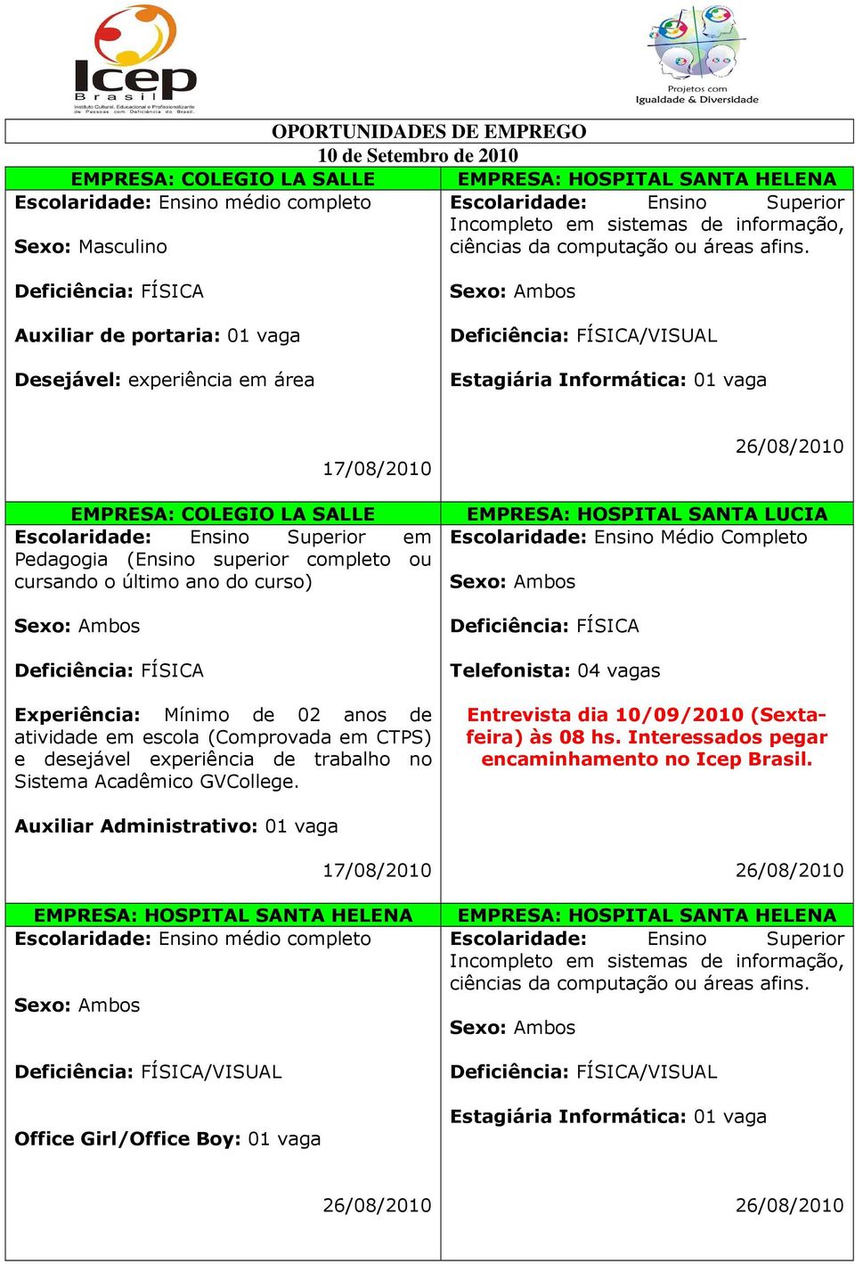 completo ou cursando o último ano do curso) Experiência: Mínimo de 02 anos de atividade em escola (Comprovada em CTPS) e desejável experiência de trabalho no Sistema Acadêmico GVCollege.