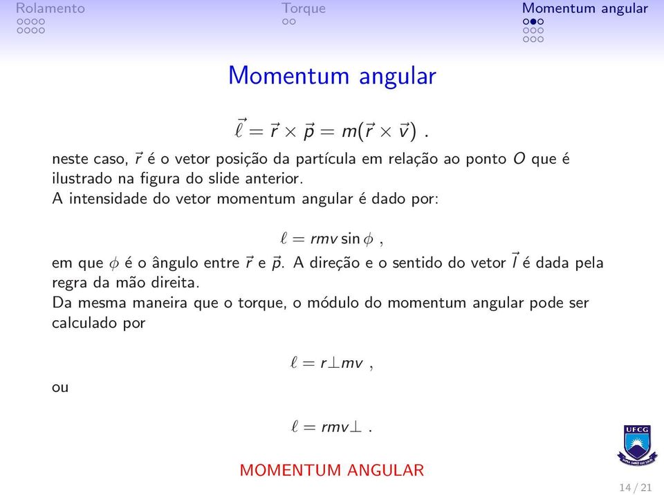 A intensidade do vetor momentum angular é dado por: l = rmv sin φ, em que φ é o ângulo entre r e p.