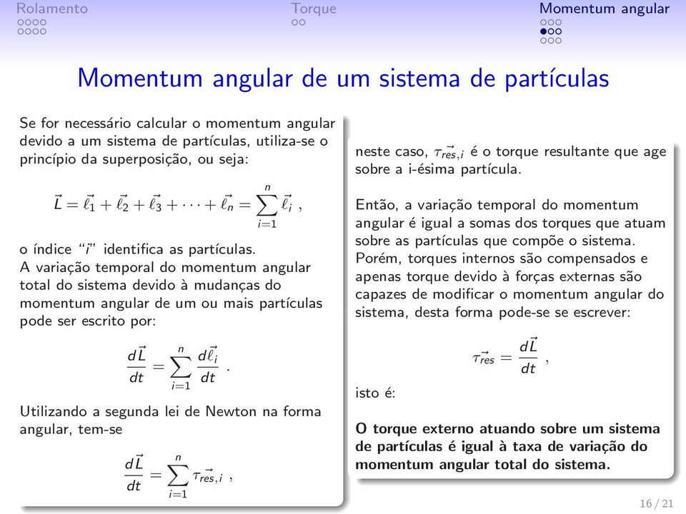 A variação temporal do momentum angular total do sistema devido à mudanças do momentum angular de um ou mais partículas pode ser escrito por: d L n dt = i=1 d l i dt Utilizando a segunda lei de