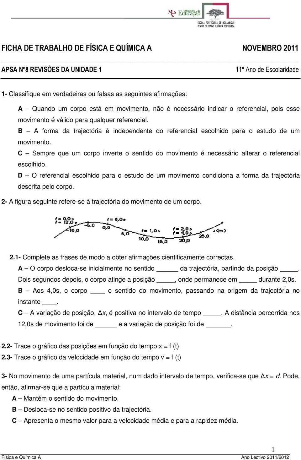 B A forma da trajectória é independente do referencial escolhido para o estudo de um movimento. C Sempre que um corpo inverte o sentido do movimento é necessário alterar o referencial escolhido.