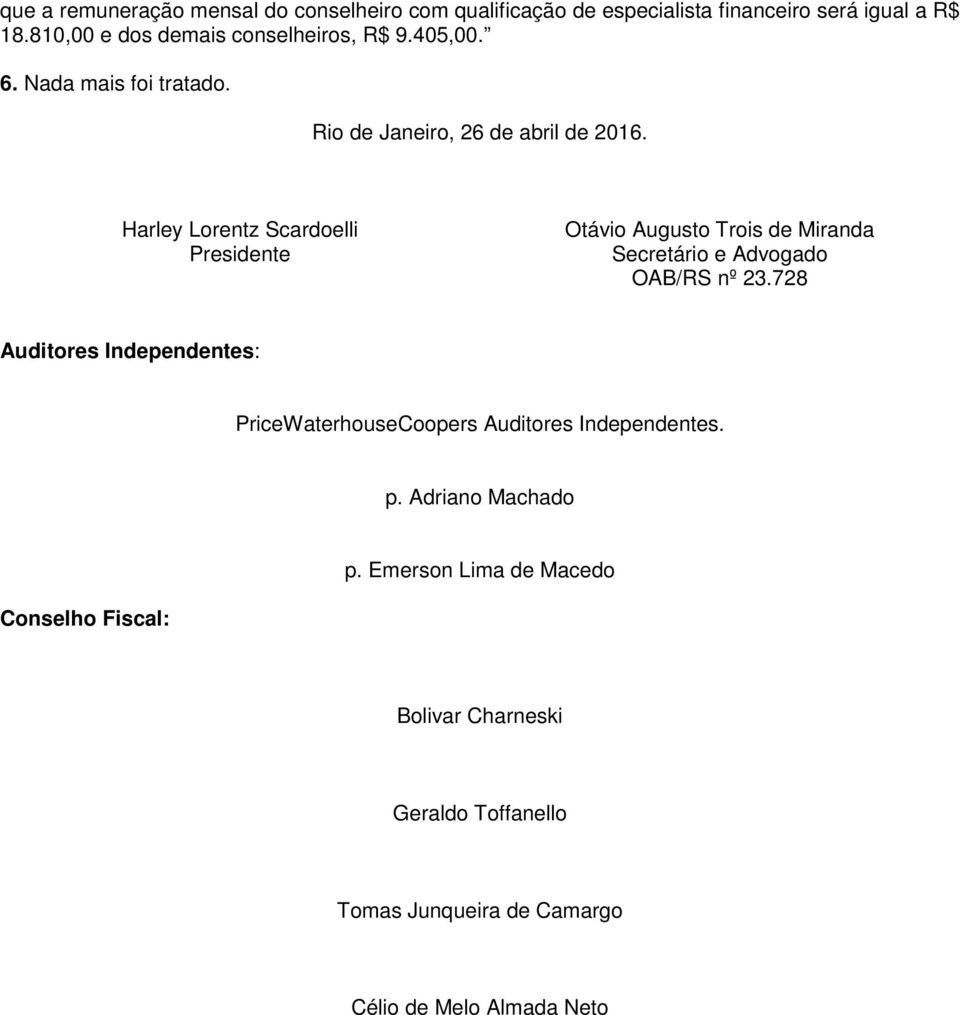 Harley Lorentz Scardoelli Presidente Otávio Augusto Trois de Miranda Secretário e Advogado OAB/RS nº 23.