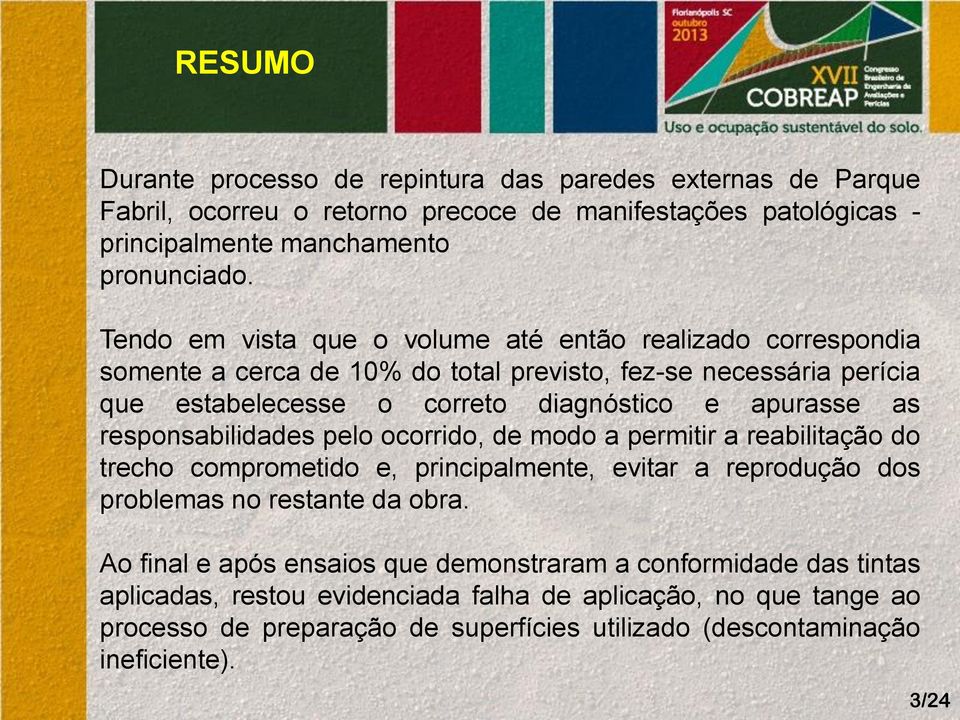 responsabilidades pelo ocorrido, de modo a permitir a reabilitação do trecho comprometido e, principalmente, evitar a reprodução dos problemas no restante da obra.