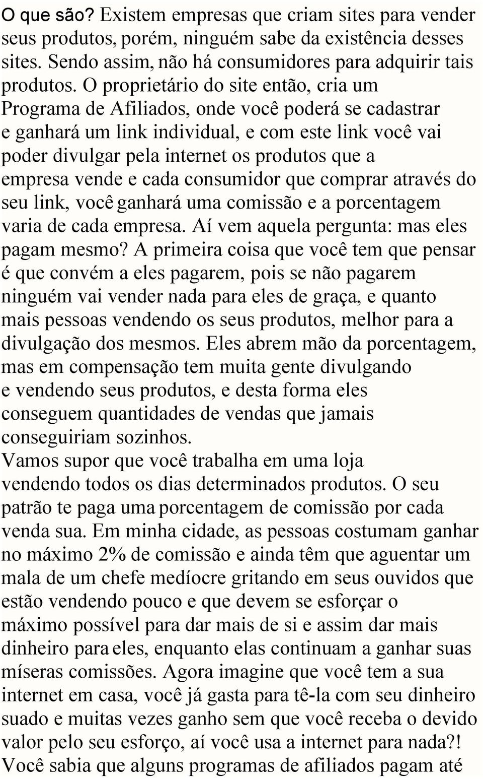 empresa vende e cada consumidor que comprar através do seu link, você ganhará uma comissão e a porcentagem varia de cada empresa. Aí vem aquela pergunta: mas eles pagam mesmo?