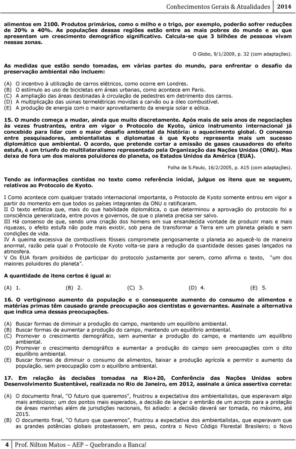 O Globo, 9/1/2009, p. 32 (com adaptações).