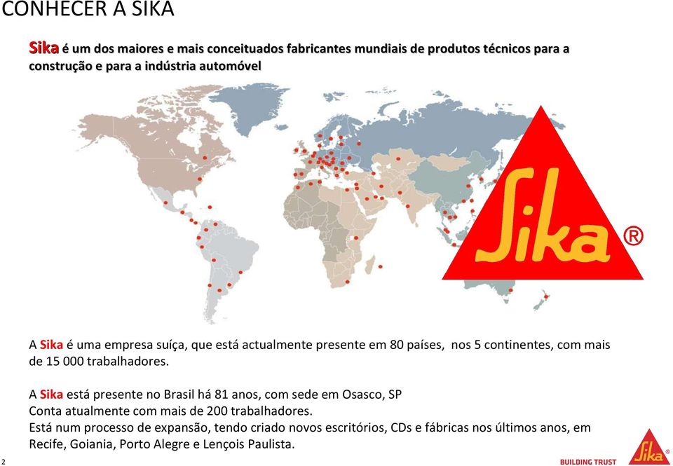 trabalhadores. A Sika está presente no Brasil há 81 anos, com sede em Osasco, SP Conta atualmente com mais de 200 trabalhadores.