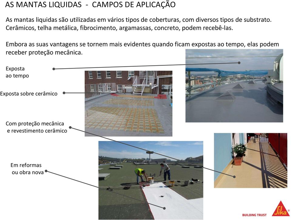 Embora as suas vantagens se tornem mais evidentes quando ficam expostas ao tempo, elas podem receber proteção