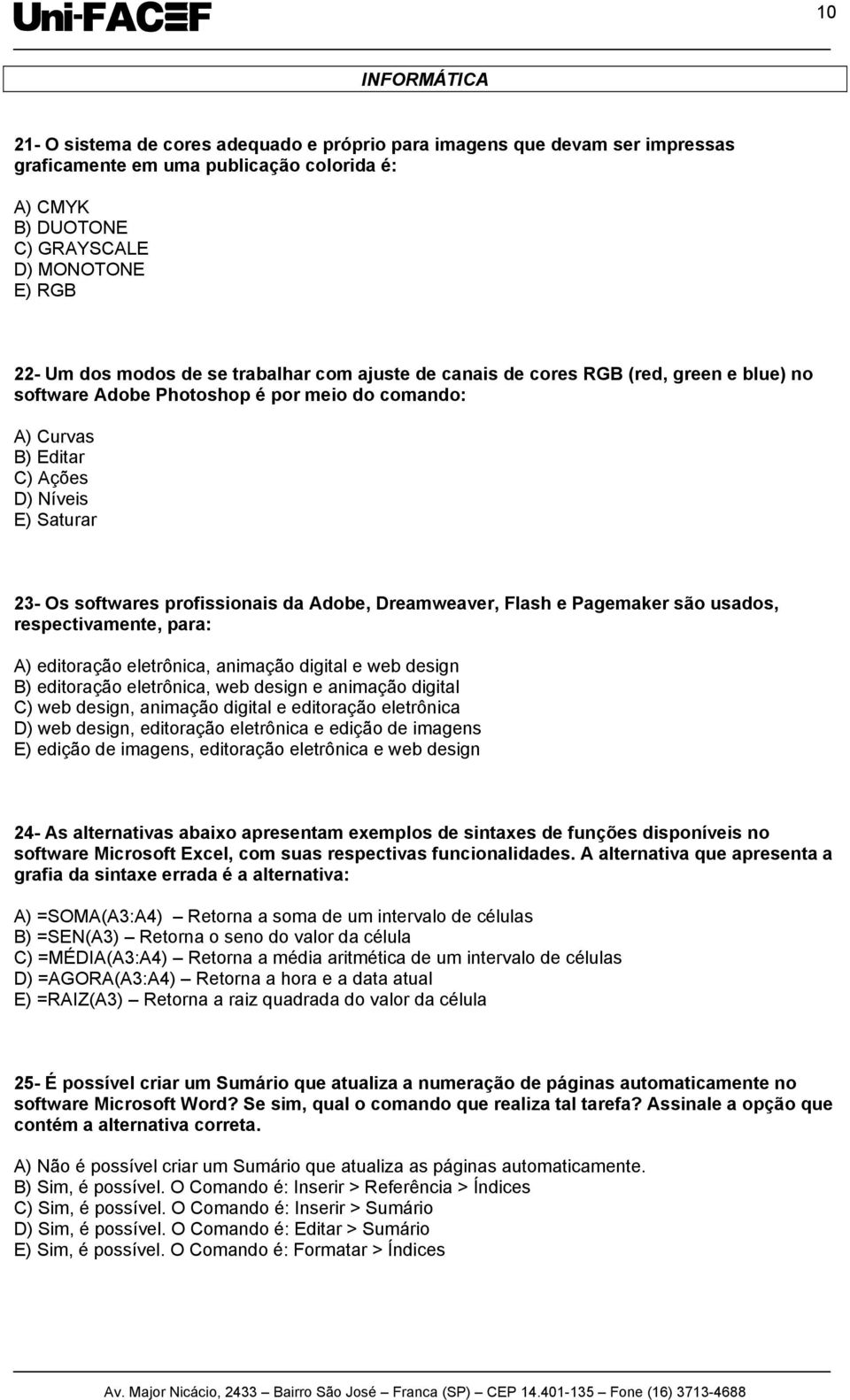 profissionais da Adobe, Dreamweaver, Flash e Pagemaker são usados, respectivamente, para: A) editoração eletrônica, animação digital e web design B) editoração eletrônica, web design e animação