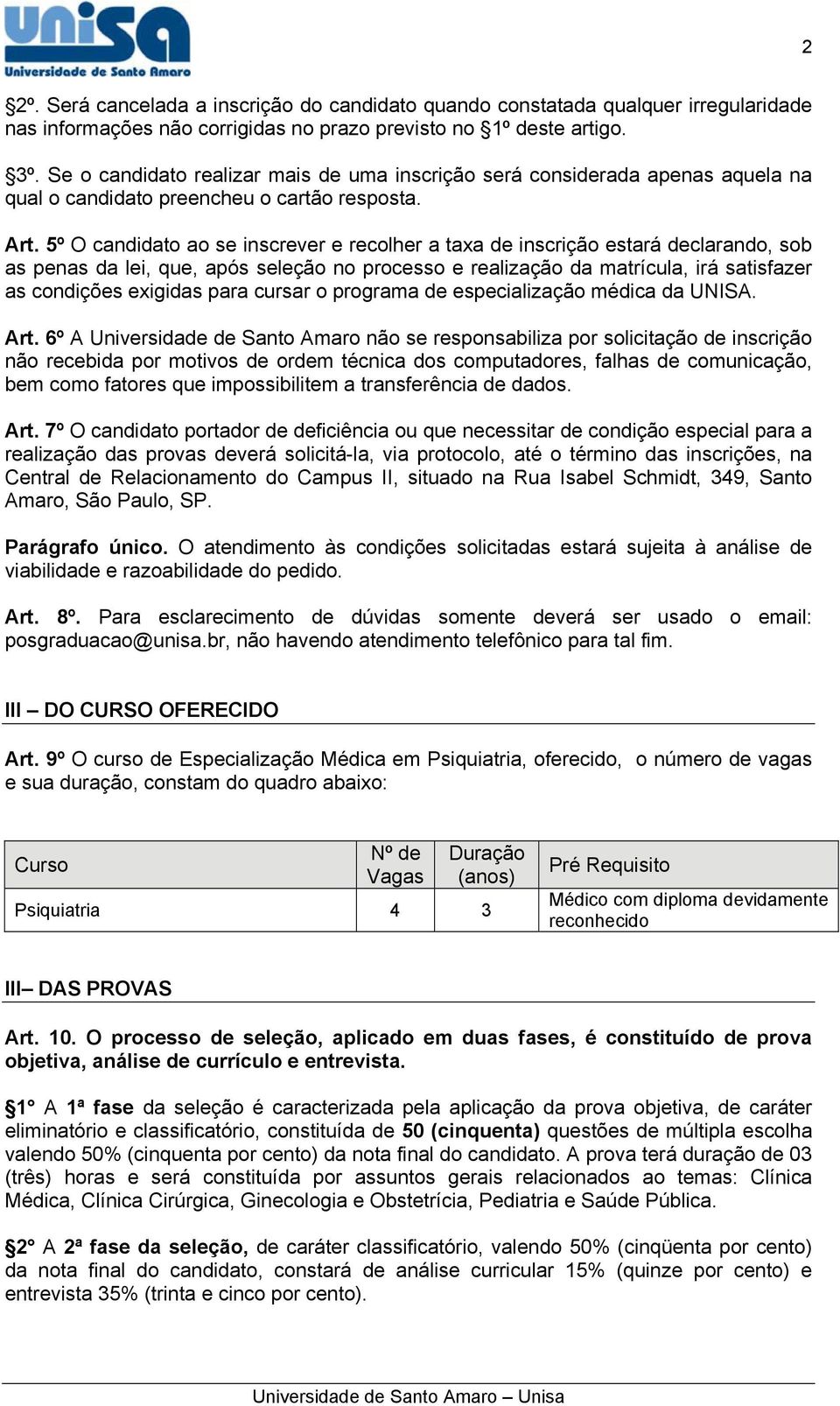 5º O candidato ao se inscrever e recolher a taxa de inscrição estará declarando, sob as penas da lei, que, após seleção no processo e realização da matrícula, irá satisfazer as condições exigidas