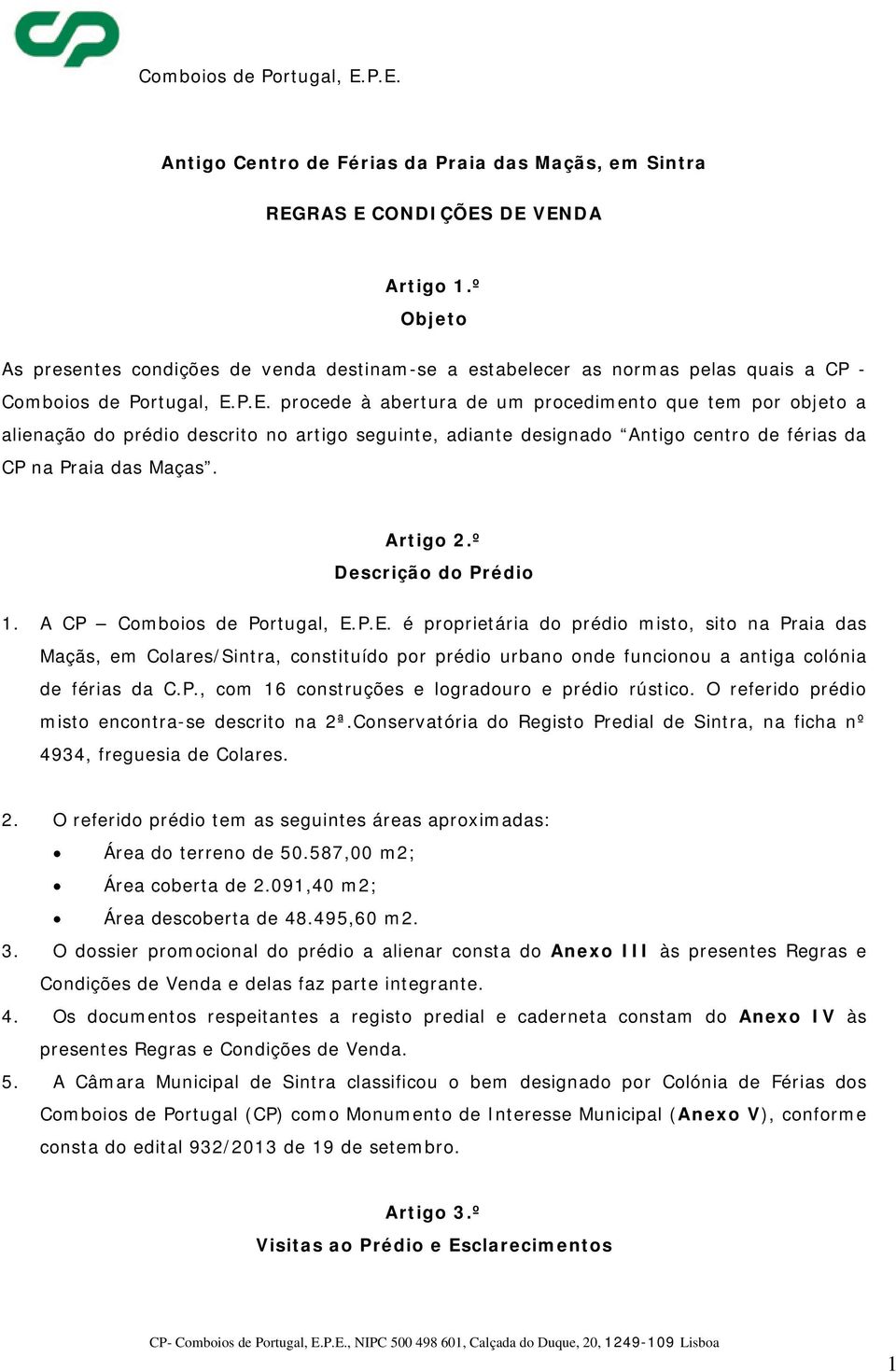 P.E. procede à abertura de um procedimento que tem por objeto a alienação do prédio descrito no artigo seguinte, adiante designado Antigo centro de férias da CP na Praia das Maças. Artigo 2.