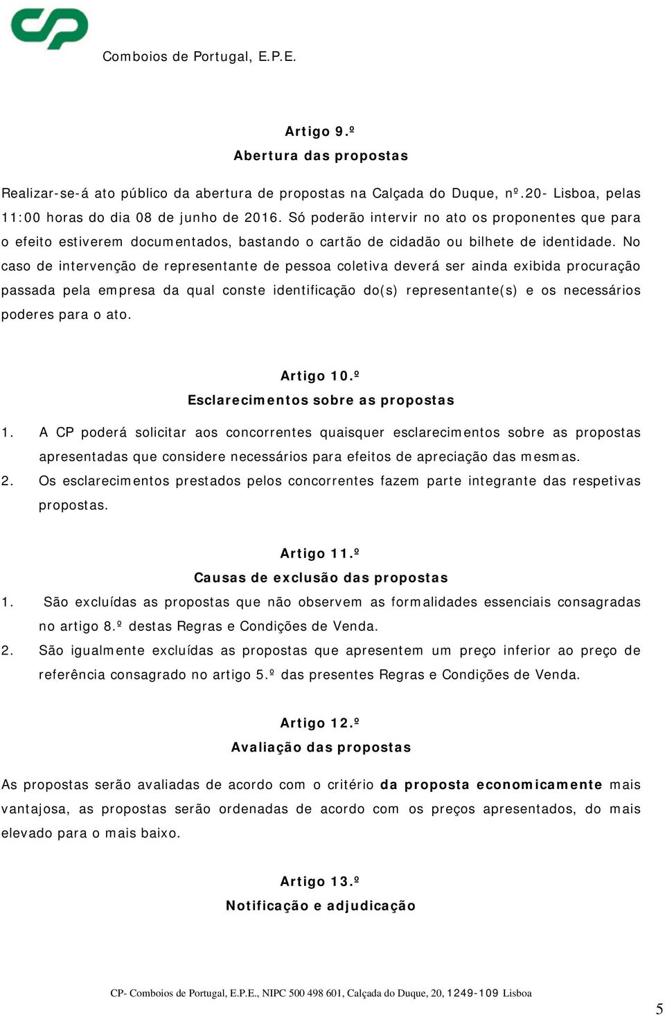 No caso de intervenção de representante de pessoa coletiva deverá ser ainda exibida procuração passada pela empresa da qual conste identificação do(s) representante(s) e os necessários poderes para o