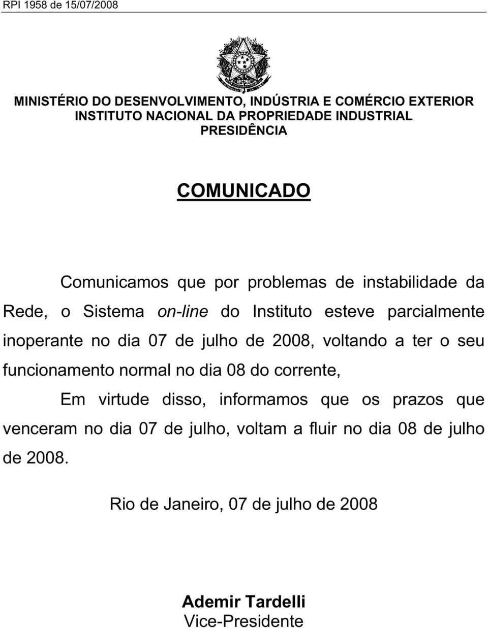 inoperante no dia 07 de julho de 2008, voltando a ter o seu funcionamento normal no dia 08 do corrente, Em virtude disso, informamos que