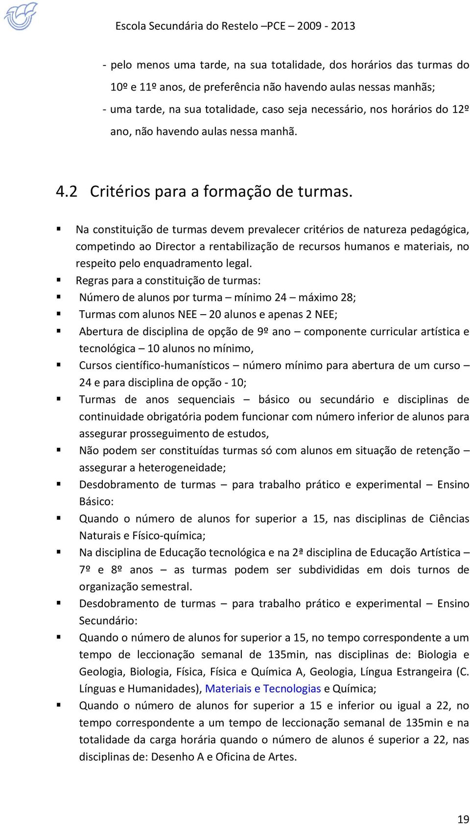 Na constituição de turmas devem prevalecer critérios de natureza pedagógica, competindo ao Director a rentabilização de recursos humanos e materiais, no respeito pelo enquadramento legal.