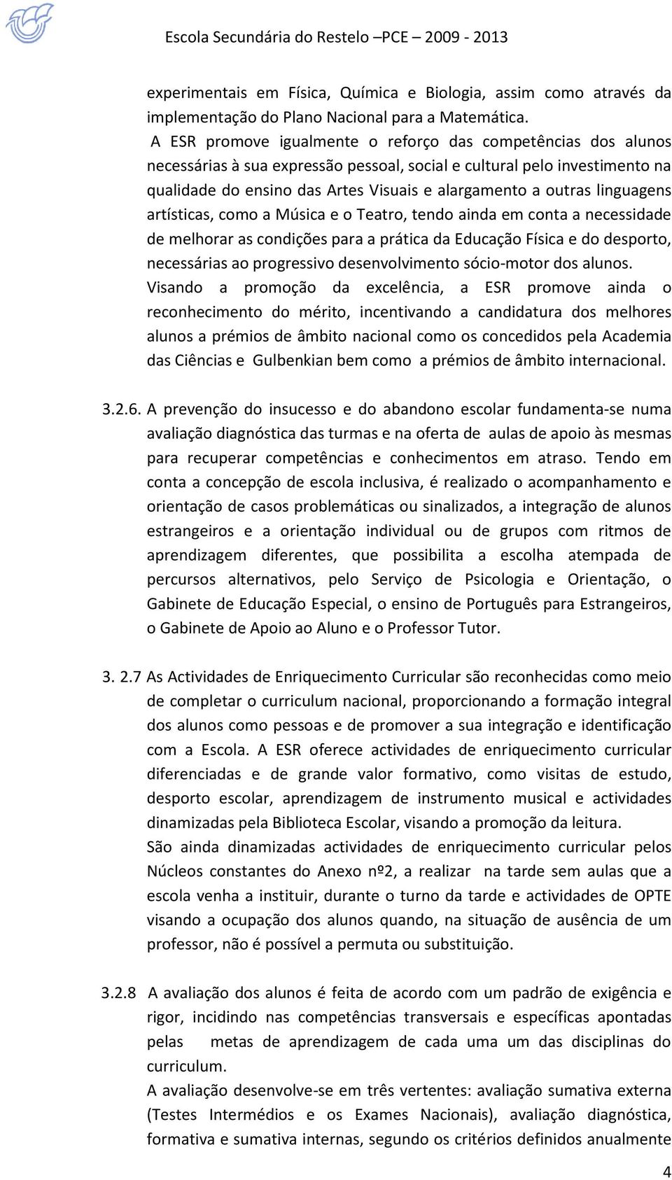 linguagens artísticas, como a Música e o Teatro, tendo ainda em conta a necessidade de melhorar as condições para a prática da Educação Física e do desporto, necessárias ao progressivo