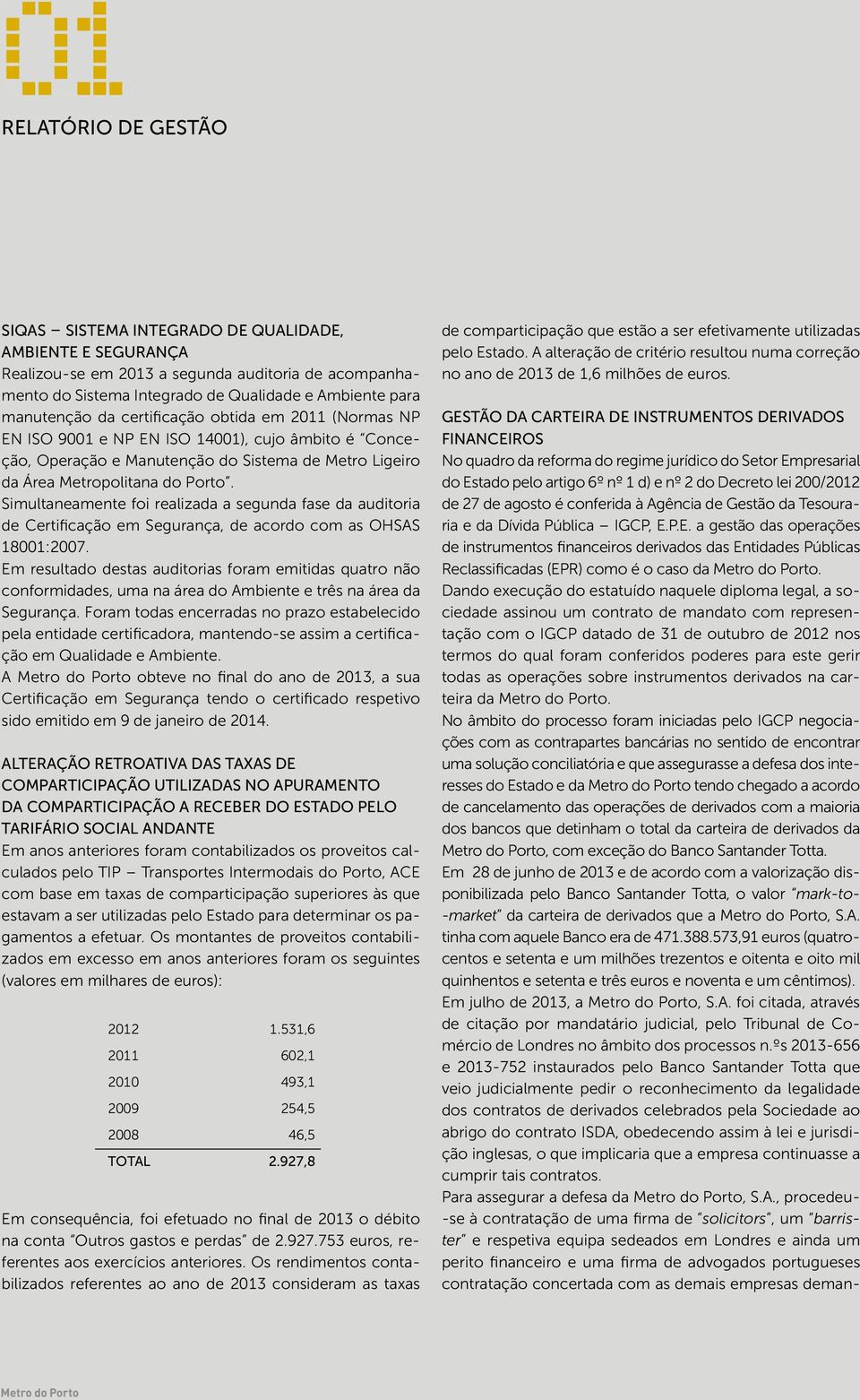 Simultaneamente foi realizada a segunda fase da auditoria de Certificação em Segurança, de acordo com as OHSAS 18001:2007.