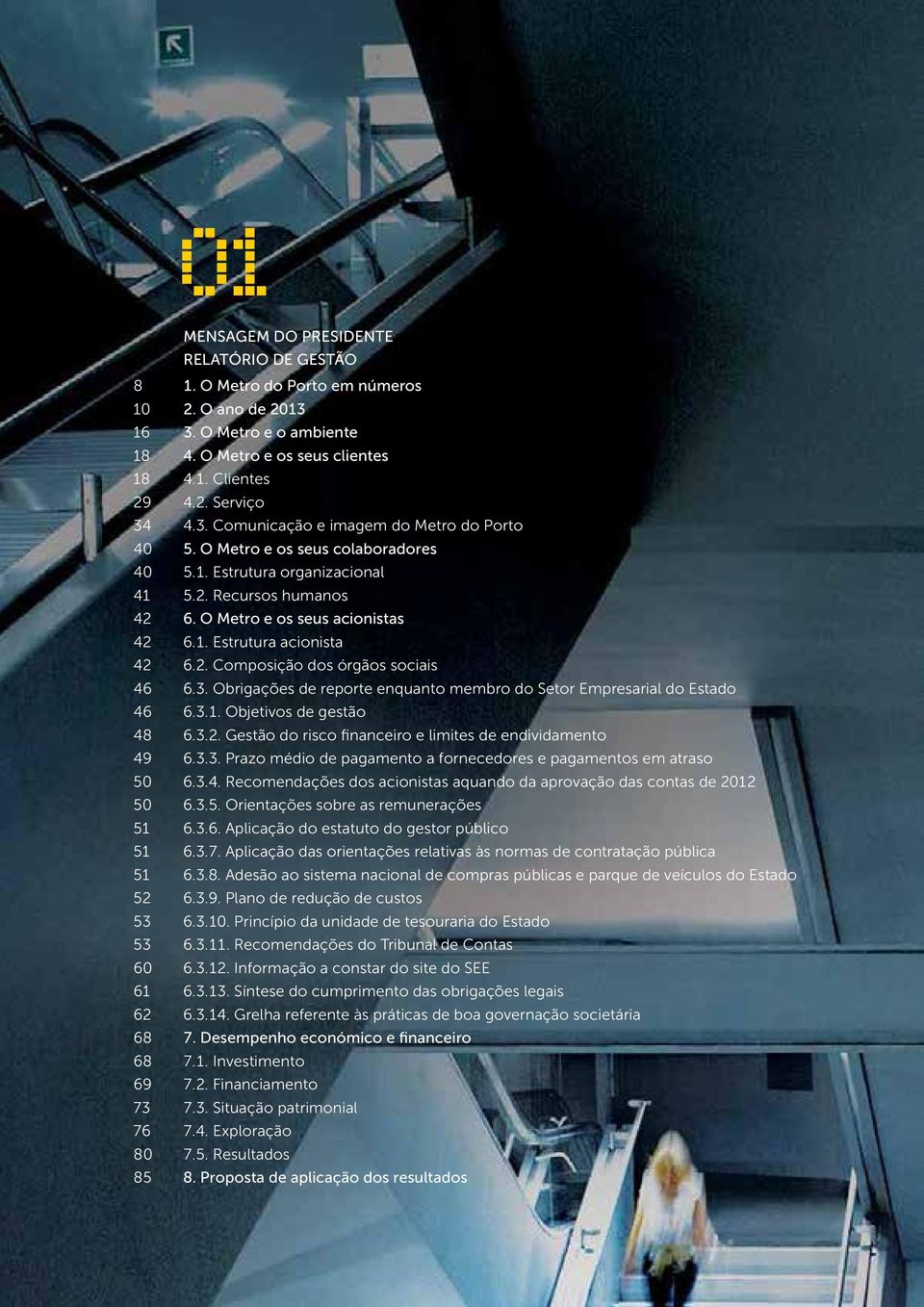 O Metro e os seus acionistas 6.1. Estrutura acionista 6.2. Composição dos órgãos sociais 6.3. Obrigações de reporte enquanto membro do Setor Empresarial do Estado 6.3.1. Objetivos de gestão 6.3.2. Gestão do risco financeiro e limites de endividamento 6.