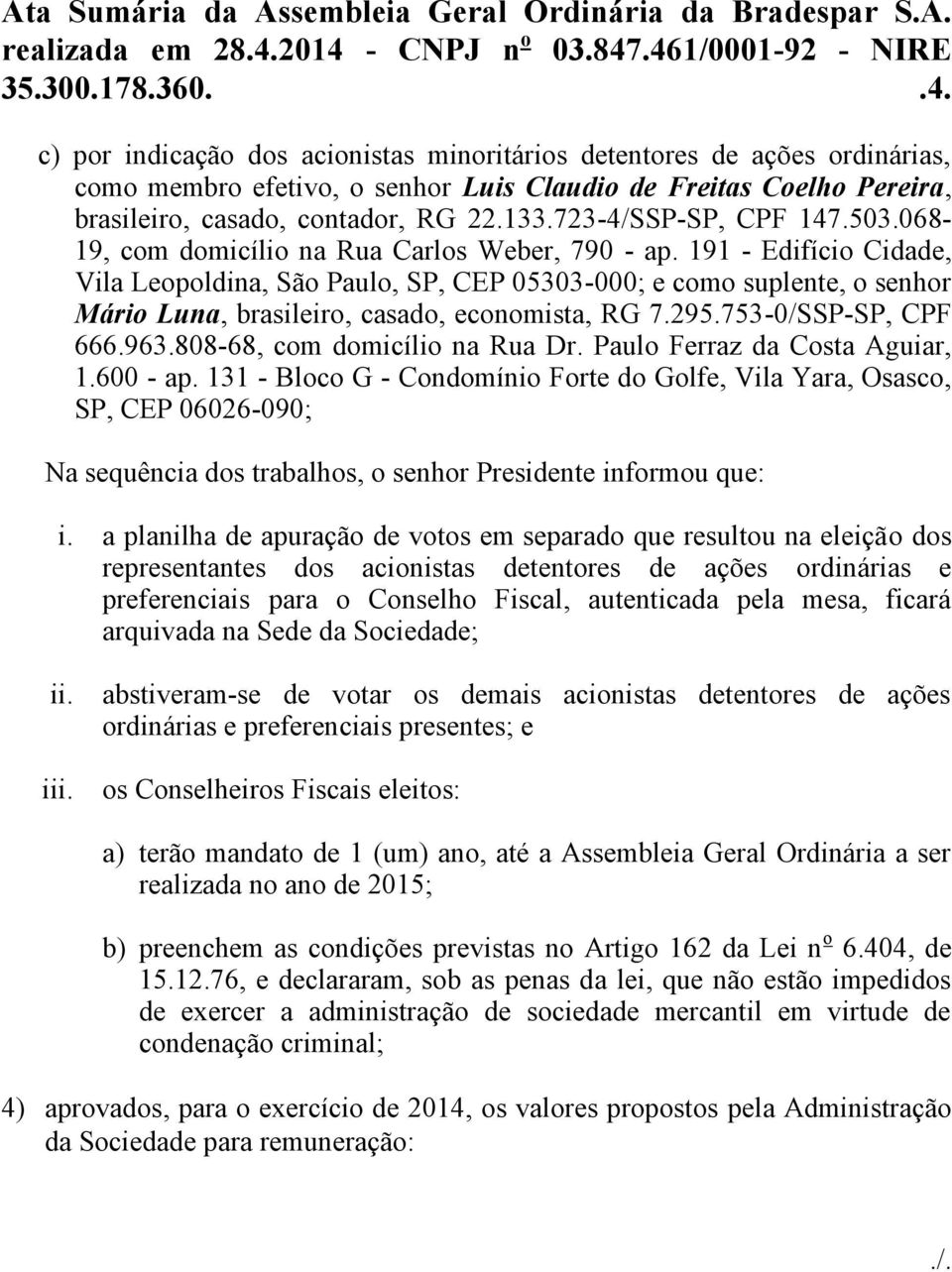 723-4/SSP-SP, CPF 147.503.068-19, com domicílio na Rua Carlos Weber, 790 - ap.