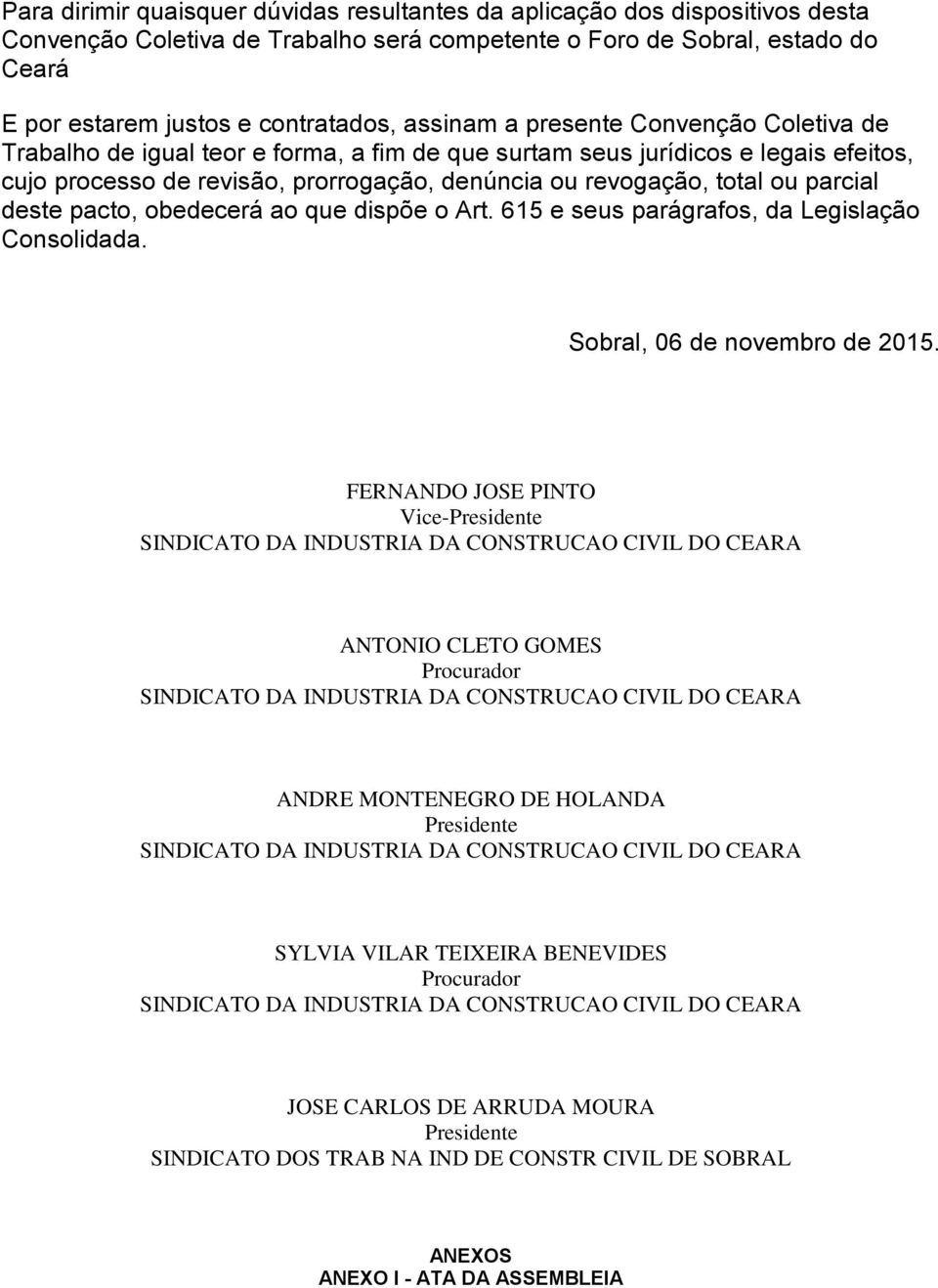 parcial deste pacto, obedecerá ao que dispõe o Art. 615 e seus parágrafos, da Legislação Consolidada. Sobral, 06 de novembro de 2015.