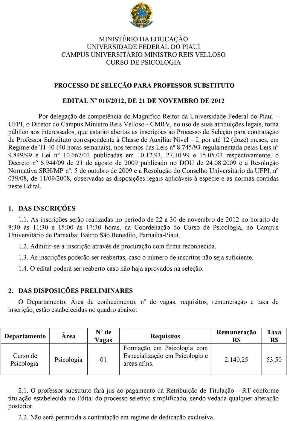 interessados, que estarão abertas as inscrições ao Processo de Seleção para contratação de Professor Substituto correspondente à Classe de Auxiliar Nível I, por até 12 (doze) meses, em Regime de