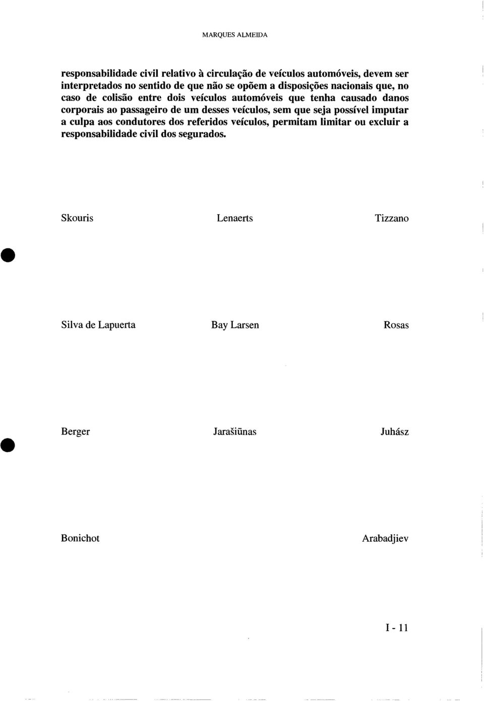 um desses veículos, sem que seja possível imputar a culpa aos condutores dos referidos veículos, permitam limitar ou excluir a