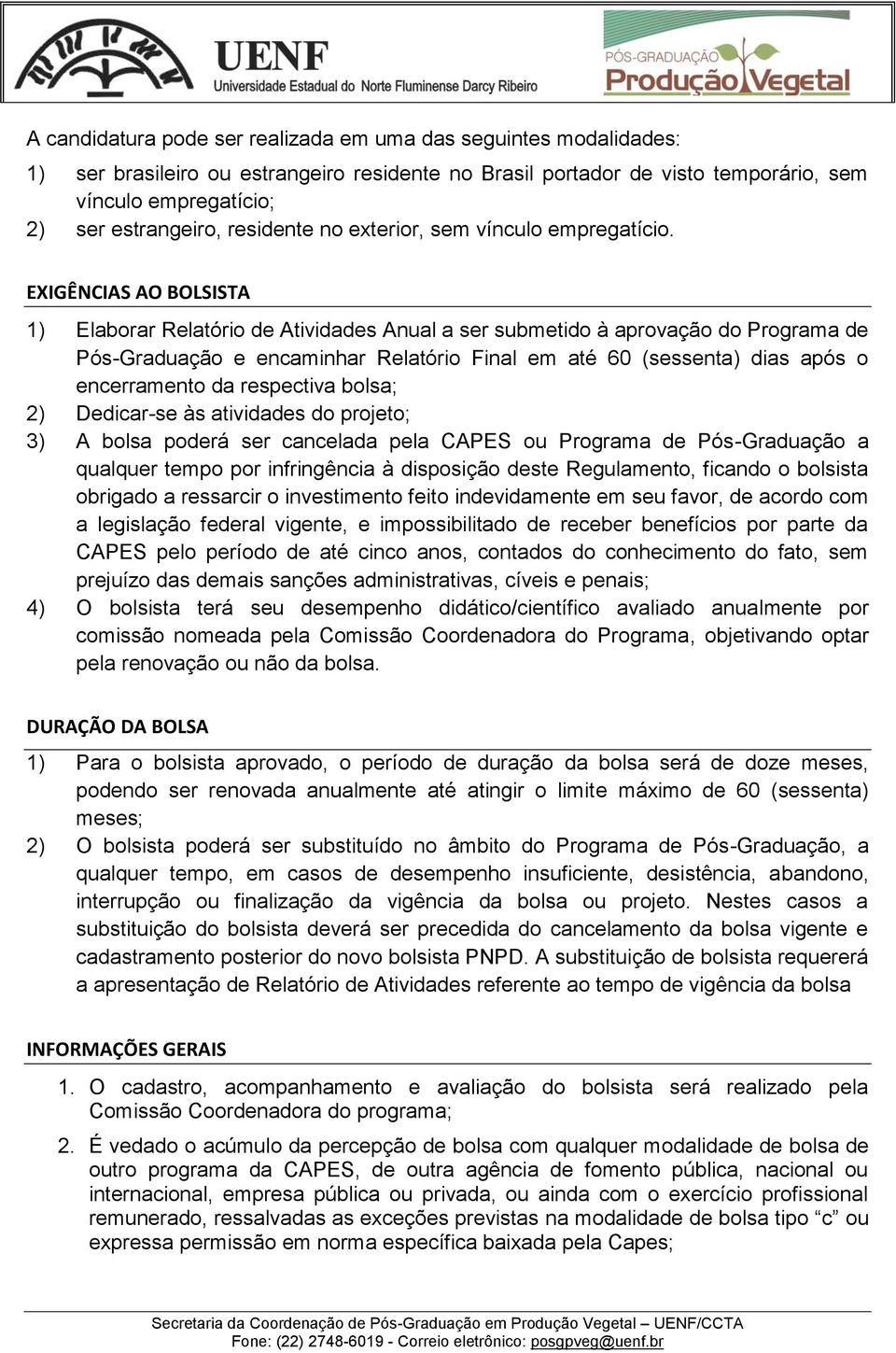 EXIGÊNCIAS AO BOLSISTA 1) Elaborar Relatório de Atividades Anual a ser submetido à aprovação do Programa de Pós-Graduação e encaminhar Relatório Final em até 60 (sessenta) dias após o encerramento da