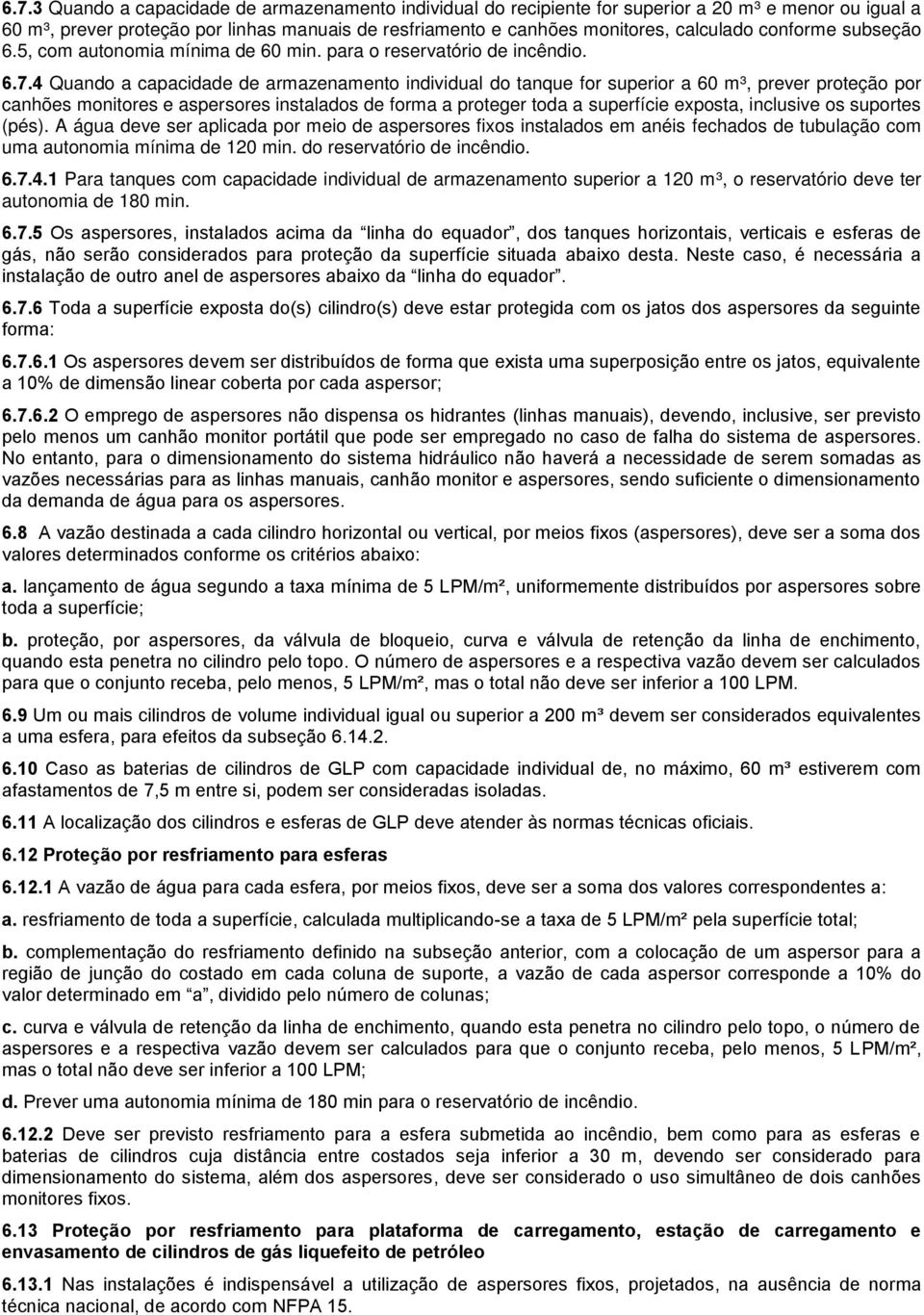 4 Quando a capacidade de armazenamento individual do tanque for superior a 60 m³, prever proteção por canhões monitores e aspersores instalados de forma a proteger toda a superfície exposta,