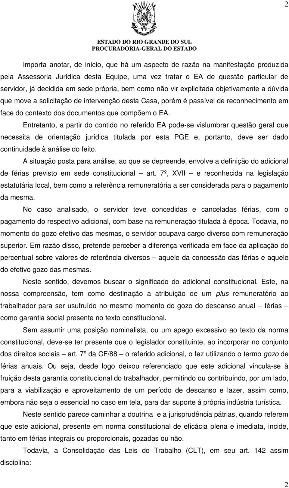 Entretanto, a partir do contido no referido EA pode-se vislumbrar questão geral que necessita de orientação jurídica titulada por esta PGE e, portanto, deve ser dado continuidade à análise do feito.