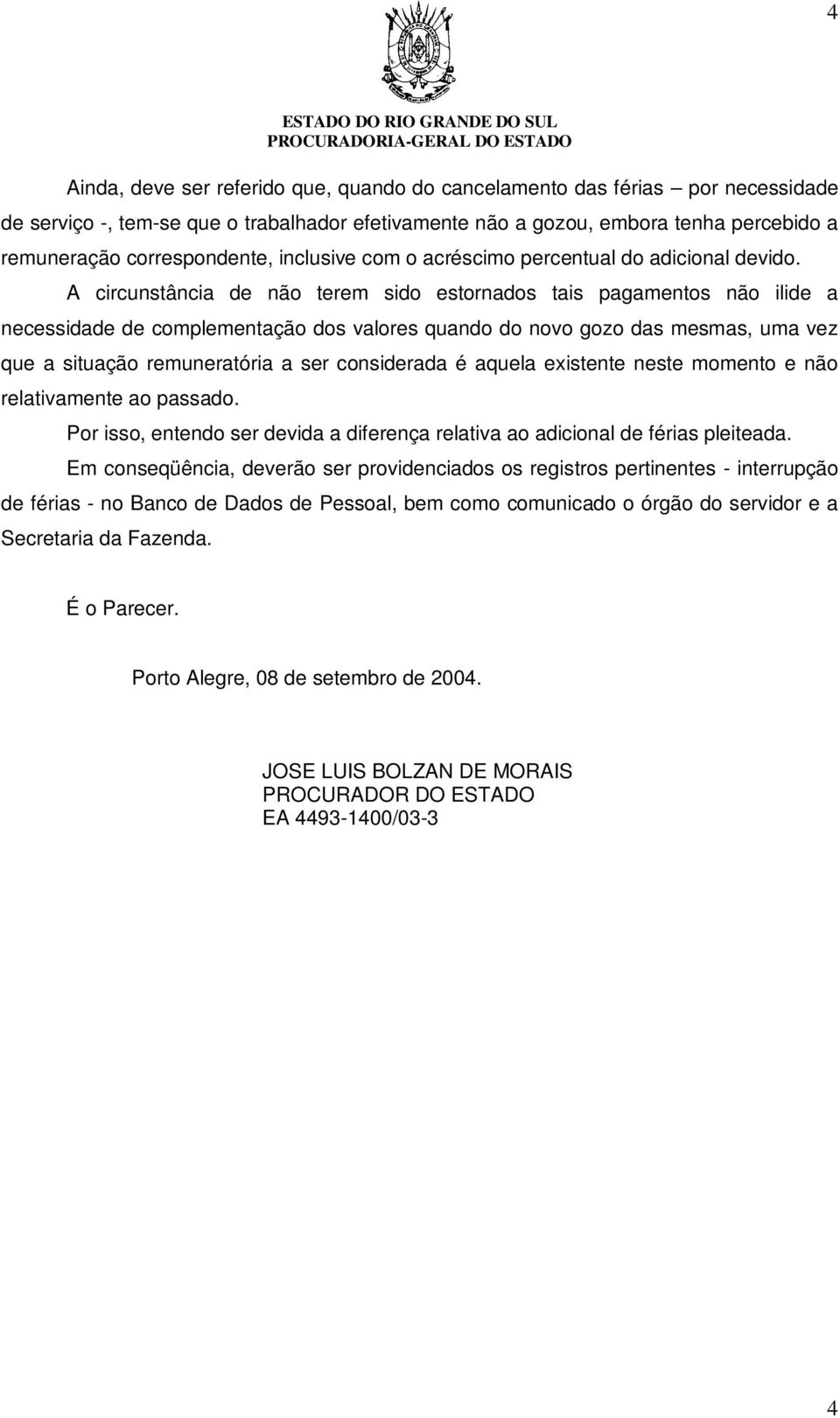 A circunstância de não terem sido estornados tais pagamentos não ilide a necessidade de complementação dos valores quando do novo gozo das mesmas, uma vez que a situação remuneratória a ser