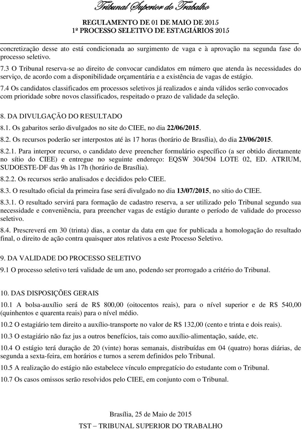 4 Os candidatos classificados em processos seletivos já realizados e ainda válidos serão convocados com prioridade sobre novos classificados, respeitado o prazo de validade da seleção. 8.