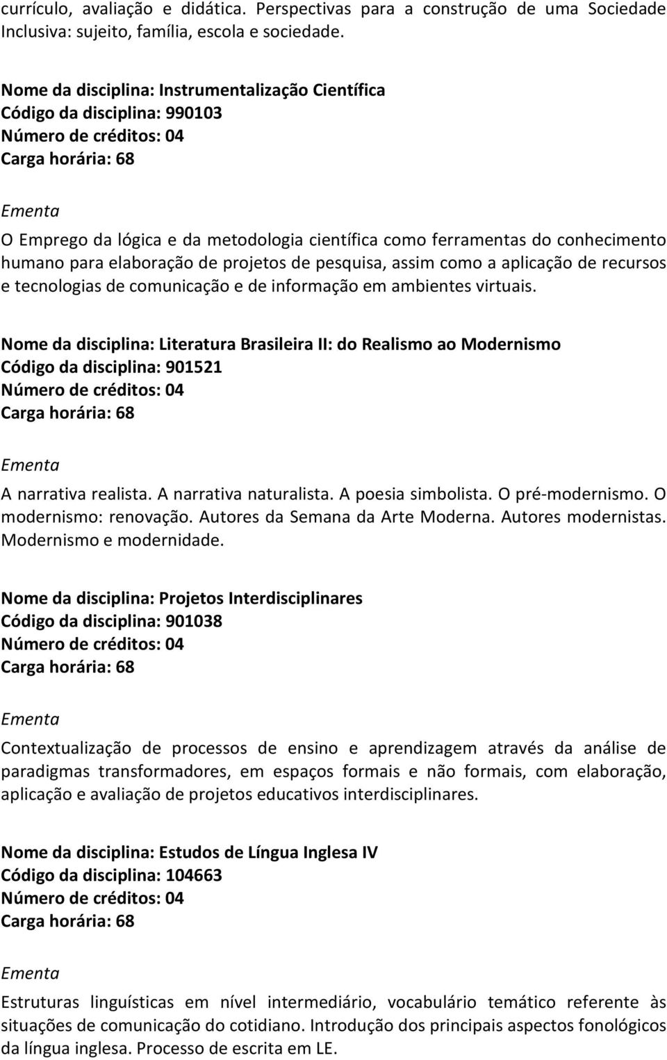 pesquisa, assim como a aplicação de recursos e tecnologias de comunicação e de informação em ambientes virtuais.