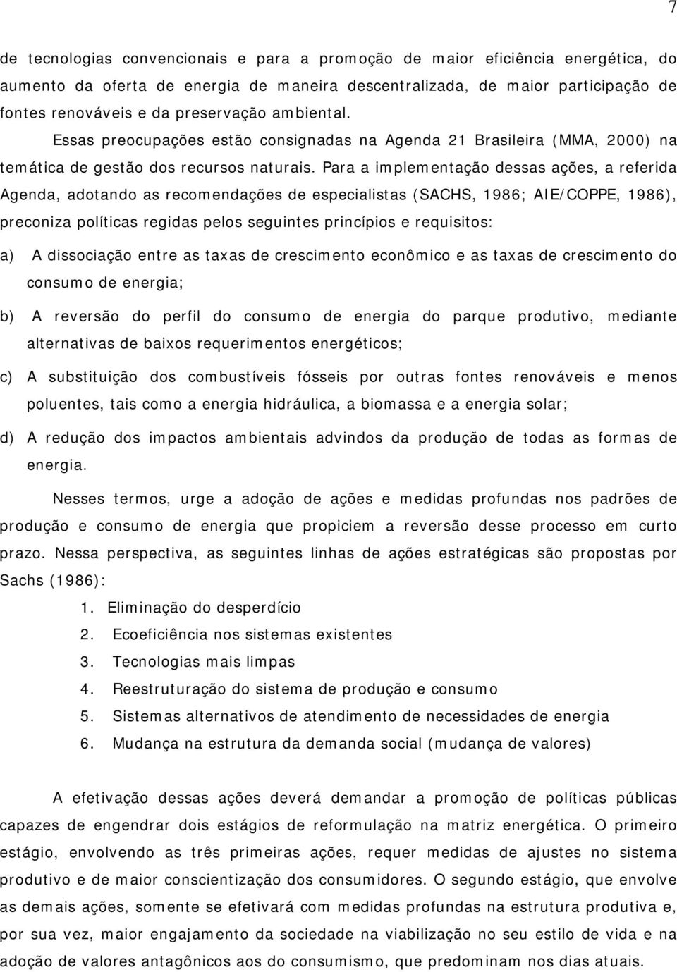 Para a implementação dessas ações, a referida Agenda, adotando as recomendações de especialistas (SACHS, 1986; AIE/COPPE, 1986), preconiza políticas regidas pelos seguintes princípios e requisitos: