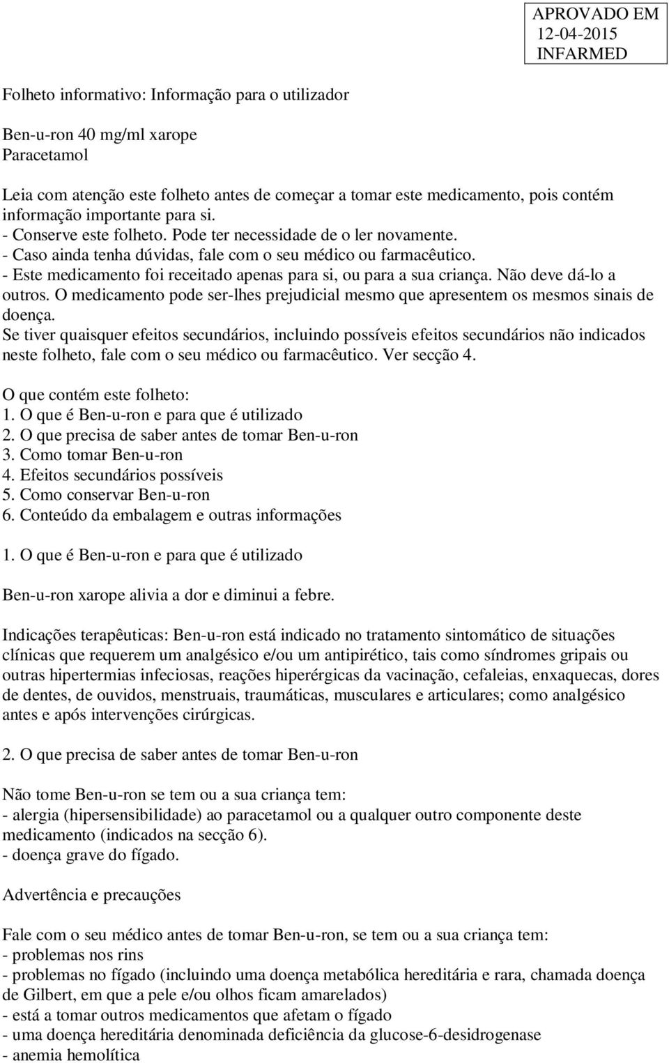 - Este medicamento foi receitado apenas para si, ou para a sua criança. Não deve dá-lo a outros. O medicamento pode ser-lhes prejudicial mesmo que apresentem os mesmos sinais de doença.