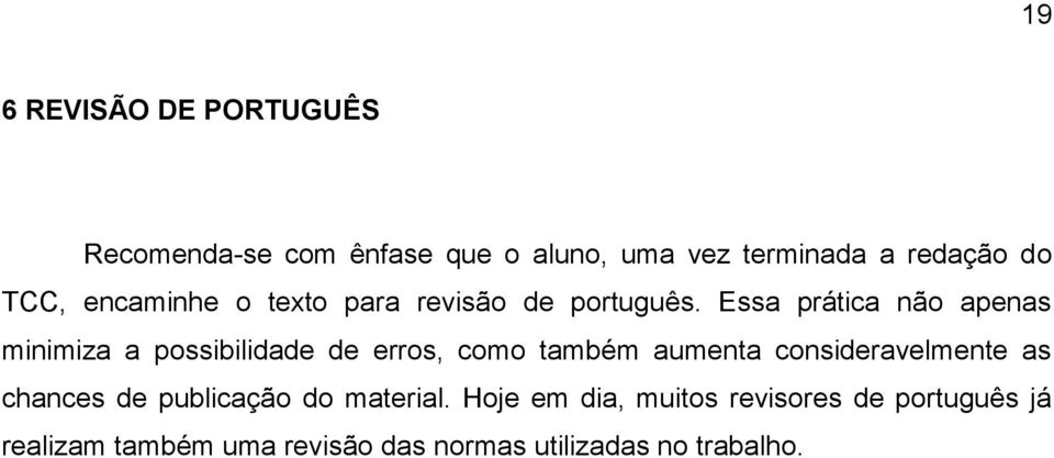 Essa prática não apenas minimiza a possibilidade de erros, como também aumenta consideravelmente