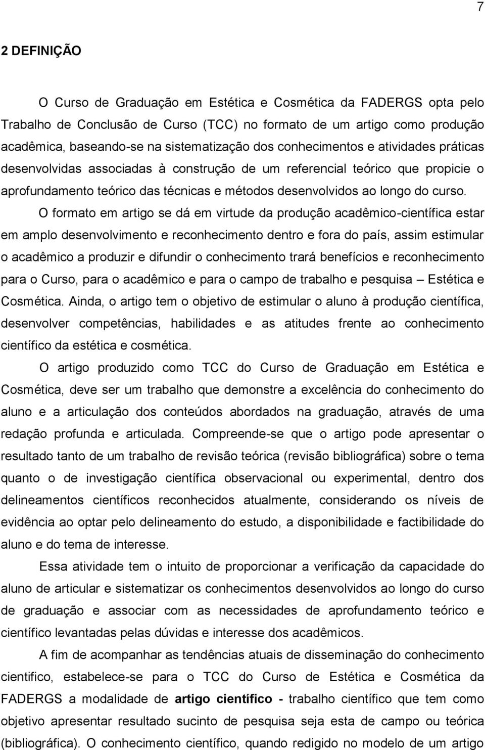 O formato em artigo se dá em virtude da produção acadêmico-científica estar em amplo desenvolvimento e reconhecimento dentro e fora do país, assim estimular o acadêmico a produzir e difundir o