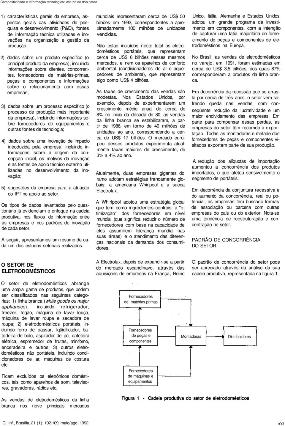 relacionamento com essas empresas; 3} dados sobre um processo específico (o processo de produção mais importante da empresa), incluindo informações sobre fornecedores de equipamentos e outras fontes